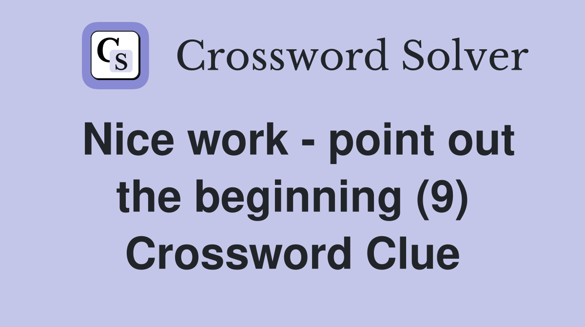 Nice work point out the beginning (9) Crossword Clue Answers
